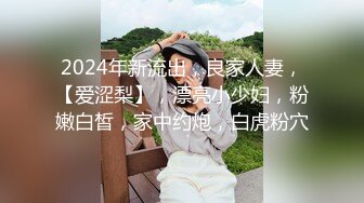 2024年新流出，良家人妻，【爱涩梨】，漂亮小少妇，粉嫩白皙，家中约炮，白虎粉穴