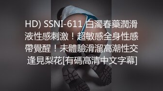 HD) SSNI-611 白濁春藥潤滑液性感刺激！超敏感全身性感帶覺醒！未體驗滑溜高潮性交 逢見梨花[有碼高清中文字幕]