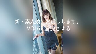 新・素人娘、お貸しします。 VOL62 宮沢ちはる