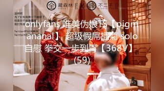 onlyfans 唯美伪娘TS【pigmananal】 超级假屌插菊 solo自慰 拳交一步到胃【368V】 (59)