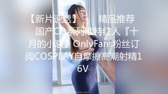 【新片速遞】  ❤️精品推荐❤️国产CD系列推特红人『十月的小哀』OnlyFans粉丝订阅COSPLAY自摩擦高潮射精16V 