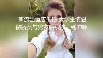 撸点极高【顶级3P名场面】身材爆好长腿美女