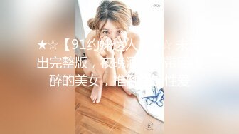 ★☆【91约妹达人】★☆ 未流出完整版，夜晚酒吧，带回喝醉的美女，推倒强迫性爱