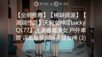 【全網推薦】【稀缺資源】【高端性愛】天府女神『LuckyQL77』土豪專屬美女 戶外車震 淫亂輪操黑絲長腿女神 (3)