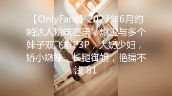 【OnlyFans】2023年6月约啪达人粉味芒果，炮王与多个妹子双飞群P3P，大奶少妇，娇小嫩妹，长腿御姐，艳福不浅 81