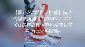 【国产AV荣耀❤️推荐】猫爪传媒最新剧情力作MMZ-044《女房客之性诱惑》爱恋女房客 肉体火热缠绵-