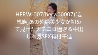 HERW-007(herw00007)[妄想族]あの超絶美少女が初めて見せたガチエロ過ぎる中出し本気SEX有村千佳