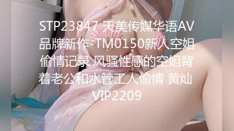 STP23847 天美传媒华语AV品牌新作-TM0150新人空姐偷情记录 风骚性感的空姐背着老公和水管工人偷情 黄灿 VIP2209