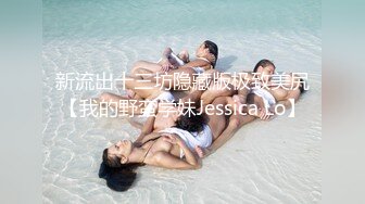 新流出十三坊隐藏版极致美尻【我的野蛮学妹Jessica Lo】