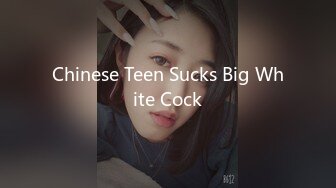 Chinese Teen Sucks Big White Cock