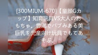 [300MIUM-670]【童顔Gカップ】知育玩具VS大人のおもちゃ。豊満でバブみある美巨乳を児童向け玩具でもてあそぶ。