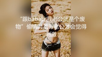 “跟baba比我老公就是个废物”偷情时羞辱老公才会觉得刺激